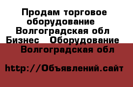 Продам торговое оборудование - Волгоградская обл. Бизнес » Оборудование   . Волгоградская обл.